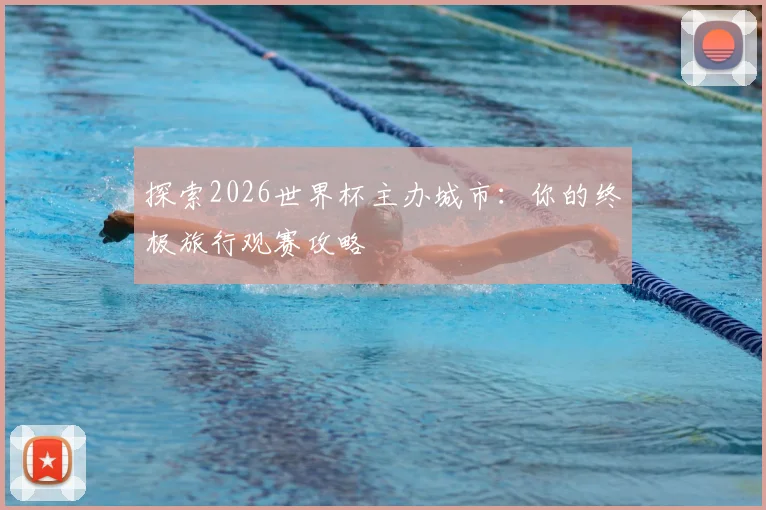 探索2026世界杯主办城市:你的终极旅行观赛攻略