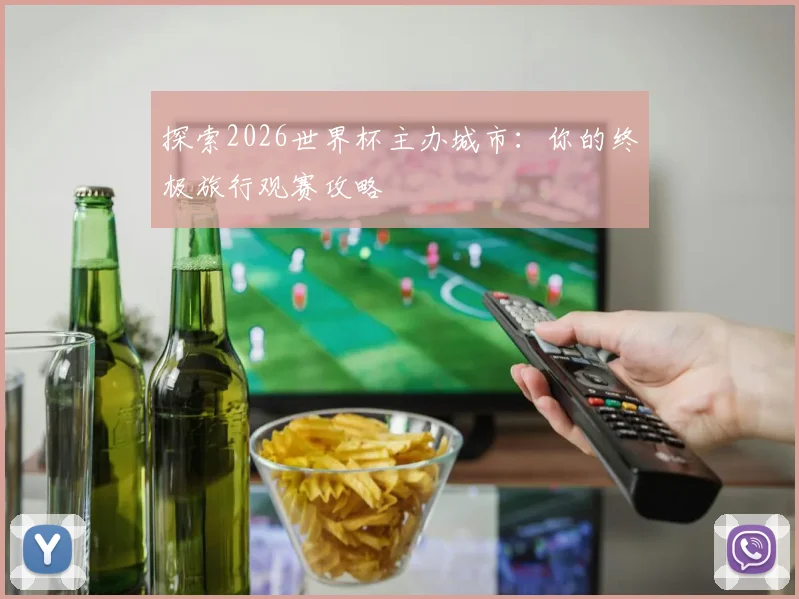 探索2026世界杯主办城市:你的终极旅行观赛攻略