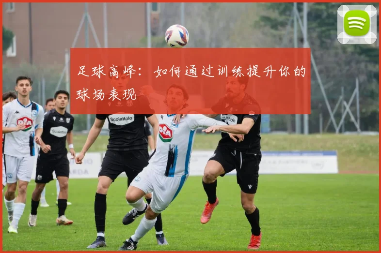 足球高峰:如何通过训练提升你的球场表现
